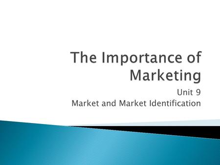 Unit 9 Market and Market Identification.  Products and services cannot appeal to everyone  Businesses look for people who might have an interest or.