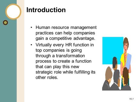 16-1 Introduction Human resource management practices can help companies gain a competitive advantage. Virtually every HR function in top companies is.