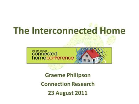 The Interconnected Home Graeme Philipson Connection Research 23 August 2011.