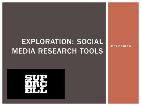 -JP Lehman EXPLORATION: SOCIAL MEDIA RESEARCH TOOLS.