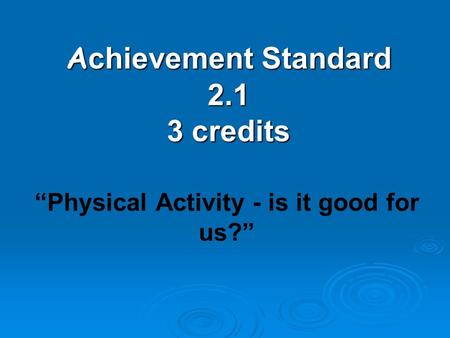 A chievement Standard 2.1 3 credits “Physical Activity - is it good for us?”