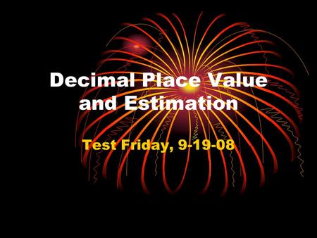 Decimal Place Value and Estimation Test Friday, 9-19-08.