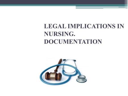 LEGAL IMPLICATIONS IN NURSING. DOCUMENTATION