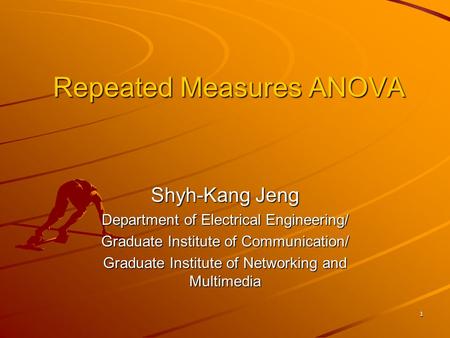 1 Repeated Measures ANOVA Shyh-Kang Jeng Department of Electrical Engineering/ Graduate Institute of Communication/ Graduate Institute of Networking and.