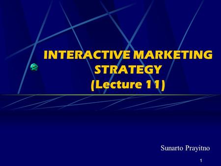 1 INTERACTIVE MARKETING STRATEGY (Lecture 11) Sunarto Prayitno.