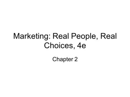 Marketing: Real People, Real Choices, 4e Chapter 2.