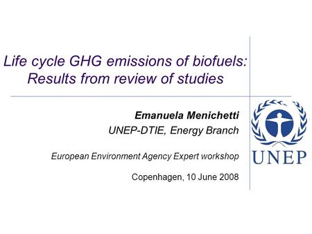 Life cycle GHG emissions of biofuels: Results from review of studies Emanuela Menichetti UNEP-DTIE, Energy Branch European Environment Agency Expert workshop.