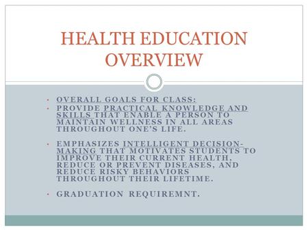 OVERALL GOALS FOR CLASS: PROVIDE PRACTICAL KNOWLEDGE AND SKILLS THAT ENABLE A PERSON TO MAINTAIN WELLNESS IN ALL AREAS THROUGHOUT ONE’S LIFE. EMPHASIZES.