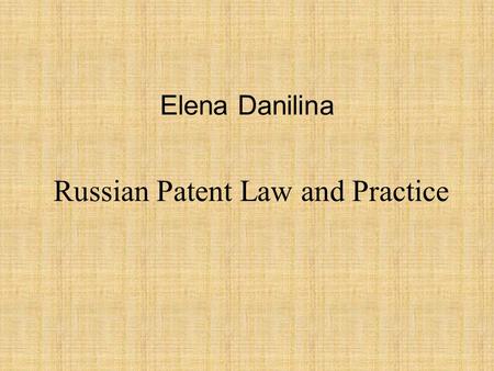 Elena Danilina Russian Patent Law and Practice. I am a Russian patent attorney and a legal adviser at the Ushinsky State Scientific Library in Moscow,