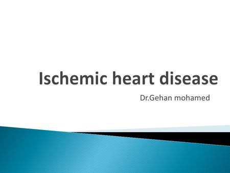 Dr.Gehan mohamed.  Definition : Myocardial perfusion can’t meet demand so there is imbalance between the myocardial oxygen demand and blood supply. 