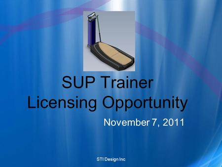 STI Design Inc SUP Trainer Licensing Opportunity November 7, 2011.