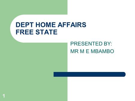 1 DEPT HOME AFFAIRS FREE STATE PRESENTED BY: MR M E MBAMBO.