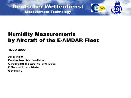 Deutscher Wetterdienst Measurement Technology Humidity Measurements by Aircraft of the E-AMDAR Fleet TECO 2008 Axel Hoff Deutscher Wetterdienst Observing.