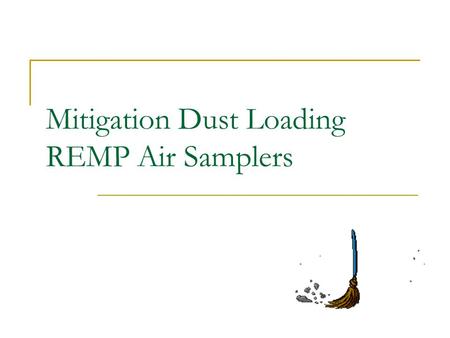 Mitigation Dust Loading REMP Air Samplers. Dust Loading Definition / Symptoms Accumulation of loose particulate matter on air sampling particulate filter.