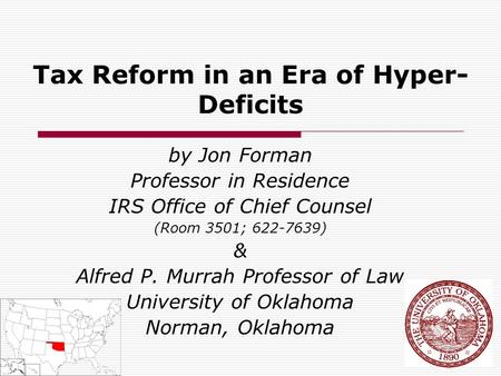 Tax Reform in an Era of Hyper- Deficits by Jon Forman Professor in Residence IRS Office of Chief Counsel (Room 3501; 622-7639) & Alfred P. Murrah Professor.