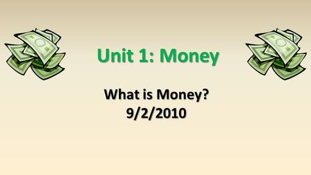 Unit 1: Money What is Money? 9/2/2010. Why Trade? Adam Smith detailed the benefits of specialization and division of labor in his book The Wealth of Nations.