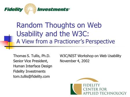 Random Thoughts on Web Usability and the W3C: A View from a Practioner’s Perspective Thomas S. Tullis, Ph.D. Senior Vice President, Human Interface Design.