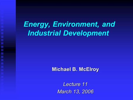 Energy, Environment, and Industrial Development Michael B. McElroy Lecture 11 March 13, 2006.