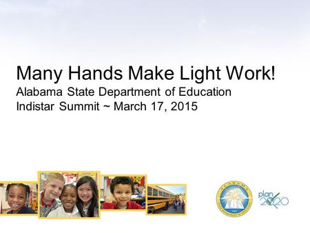 Many Hands Make Light Work! Alabama State Department of Education Indistar Summit ~ March 17, 2015.