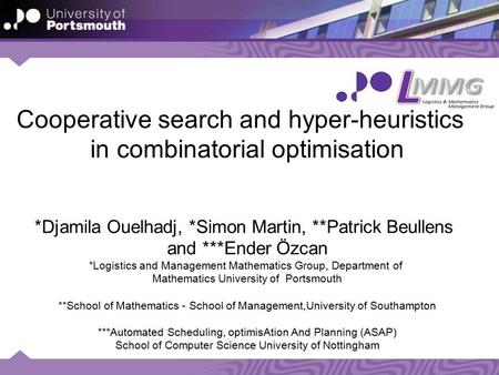 *Djamila Ouelhadj, *Simon Martin, **Patrick Beullens and ***Ender Özcan *Logistics and Management Mathematics Group, Department of Mathematics University.