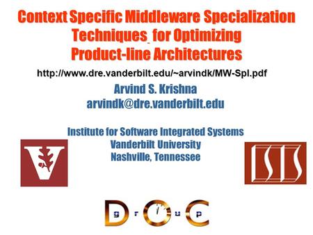 Context Specific Middleware Specialization Techniques for Optimizing Product-line Architectures Arvind S. Krishna Institute.