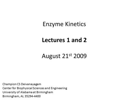 Champion CS Deivanayagam Center for Biophysical Sciences and Engineering University of Alabama at Birmingham Birmingham, AL 35294-4400 Enzyme Kinetics.