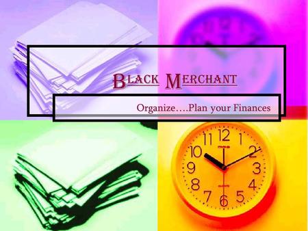 B lack M erchant B lack M erchant Organize….Plan your Finances Organize….Plan your Finances.