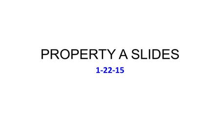 PROPERTY A SLIDES 1-22-15. Music: Rod Stewart, Every Picture Tells A Story (1971) Lunch Today (Meet on 11:55): Gross, Murray, Pierre, Yaniz Pop.