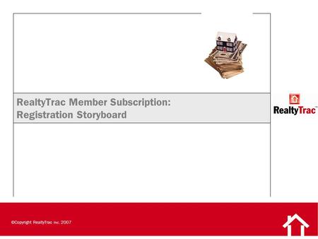 ©Copyright RealtyTrac Inc. 2007 RealtyTrac Member Subscription: Registration Storyboard.