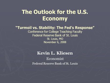 The Outlook for the U.S. Economy “Turmoil vs. Stability: The Fed’s Response” Conference for College Teaching Faculty Federal Reserve Bank of St. Louis.