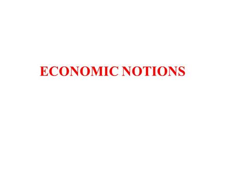 ECONOMIC NOTIONS. Economics and Macroeconomics Macroeconomic environment -decissions of economic units: what, how, to whom, when -maximization: of utility,