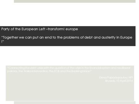 Party of the European Left –transform! europe “Together we can put an end to the problems of debt and austerity in Europe !” “Connecting the debt crisis.