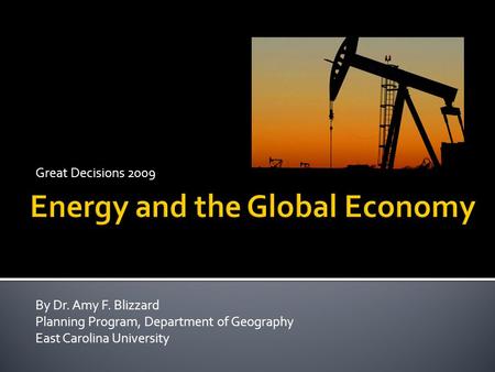 Great Decisions 2009 By Dr. Amy F. Blizzard Planning Program, Department of Geography East Carolina University.