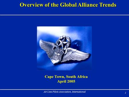 1 Air Line Pilots Association, International Overview of the Global Alliance Trends Cape Town, South Africa April 2005.