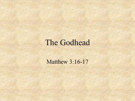 The Godhead Matthew 3:16-17. False Views Jehovah Only Jesus Only Jesus was 1 st of all creation The Holy Spirit is just an impersonal force Many gods.