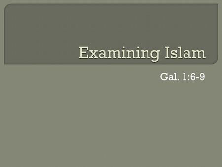 Gal. 1:6-9.  “Allah” is the Arabic word meaning “the God,” many claim; yet the Quran states that it is the personal name of the singular god of Islam.