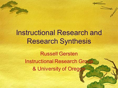 Instructional Research and Research Synthesis Russell Gersten Instructional Research Group & University of Oregon.