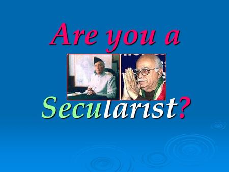 Are you a Secularist?. Then please answer these questions for yourself.