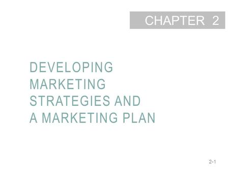 2-1 CHAPTER DEVELOPING MARKETING STRATEGIES AND A MARKETING PLAN 2.