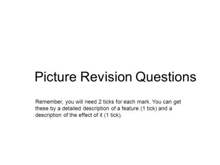 Picture Revision Questions Remember, you will need 2 ticks for each mark. You can get these by a detailed description of a feature (1 tick) and a description.