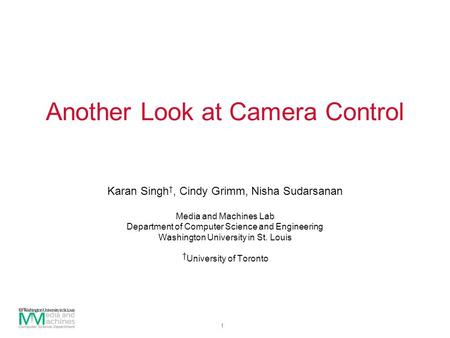 1 Another Look at Camera Control Karan Singh †, Cindy Grimm, Nisha Sudarsanan Media and Machines Lab Department of Computer Science and Engineering Washington.