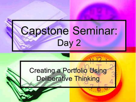 Capstone Seminar: Day 2 Creating a Portfolio Using Deliberative Thinking.