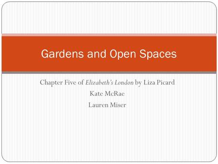 Chapter Five of Elizabeth’s London by Liza Picard Kate McRae Lauren Miser Gardens and Open Spaces.