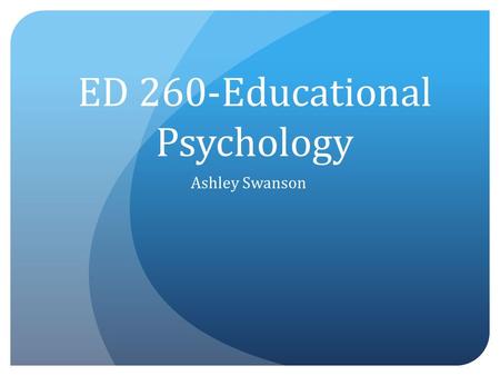 ED 260-Educational Psychology Ashley Swanson. Today’s Topics: InTASC Standards Finding Scholarly Articles Purpose of Case Studies Discuss Case Studies.