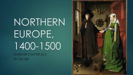 NORTHERN EUROPE, 1400-1500 GARDNER CHAPTER 20-3 PP. 532-538.