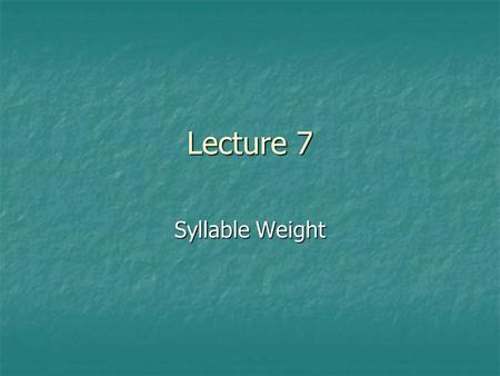 Lecture 7 Syllable Weight. English Word Stress The account of English stress presented so far only works for a subset of nouns/suffixed adjectives and.