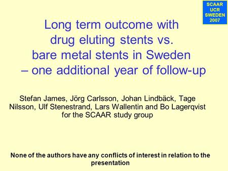 SCAAR UCR SWEDEN 2007 Stefan James, Jörg Carlsson, Johan Lindbäck, Tage Nilsson, Ulf Stenestrand, Lars Wallentin and Bo Lagerqvist for the SCAAR study.