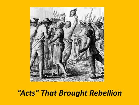 “Acts” That Brought Rebellion. The Stamp Act of 1765 - first direct tax on colonies levied by Parliament. Colonel Isaac Bare (who served as an officer.