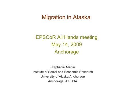 Migration in Alaska EPSCoR All Hands meeting May 14, 2009 Anchorage Stephanie Martin Institute of Social and Economic Research University of Alaska Anchorage.