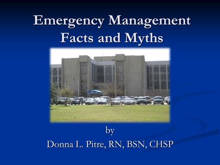 Emergency Management Facts and Myths by Donna L. Pitre, RN, BSN, CHSP.